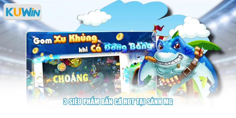 3 siêu phẩm bắn cá hot tại sảnh MG
