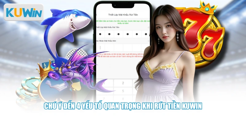 Chú ý đến 4 yếu tố quan trọng khi rút tiền KUWIN