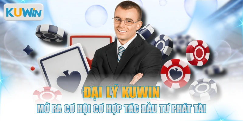 Đại Lý KUWIN Mở Ra Cơ Hội Cơ Hợp Tác Đầu Tư Phát Tài