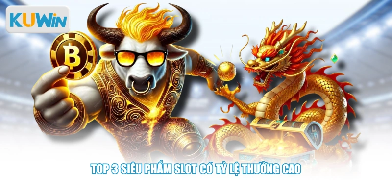 Top 3 siêu phẩm Slot có tỷ lệ thưởng cao