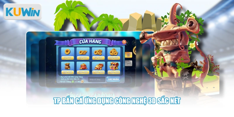 TP Bắn Cá ứng dụng công nghệ 3D sắc nét